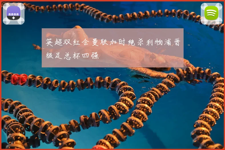 英超双红会曼联加时绝杀利物浦晋级足总杯四强