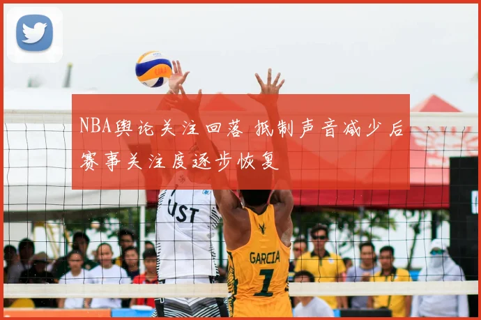 NBA舆论关注回落 抵制声音减少后赛事关注度逐步恢复