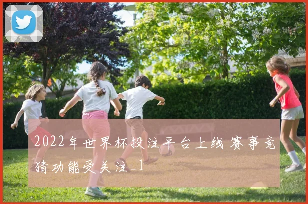2022年世界杯投注平台上线 赛事竞猜功能受关注_1