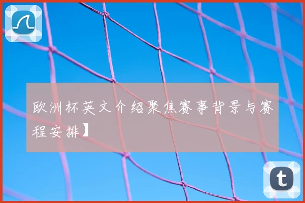 欧洲杯英文介绍聚焦赛事背景与赛程安排】